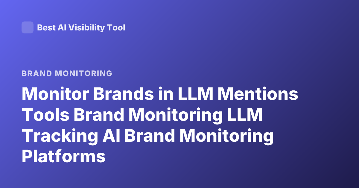 Monitor Brands in LLM Mentions Tools Brand Monitoring LLM Tracking AI Brand Monitoring Platforms