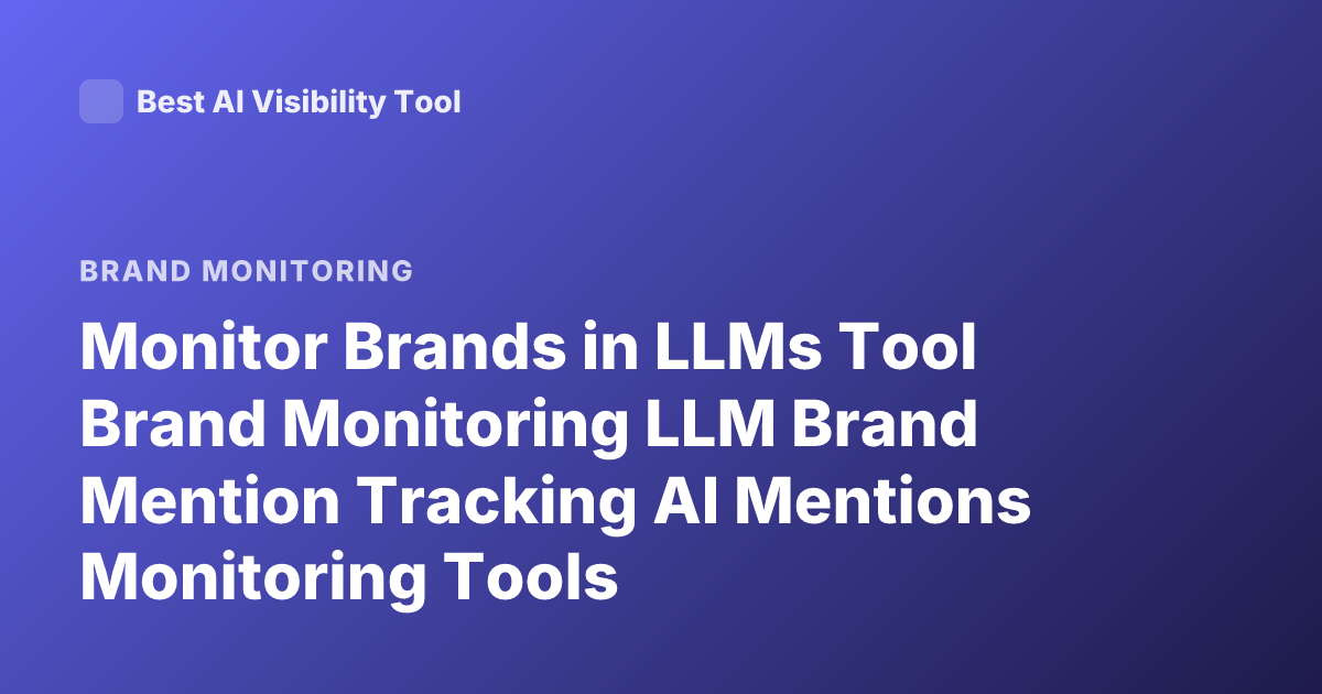 Monitor Brands in LLMs Tool Brand Monitoring LLM Brand Mention Tracking AI Mentions Monitoring Tools