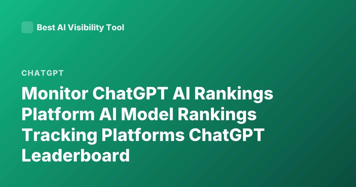 Monitor ChatGPT AI Rankings Platform AI Model Rankings Tracking Platforms ChatGPT Leaderboard
