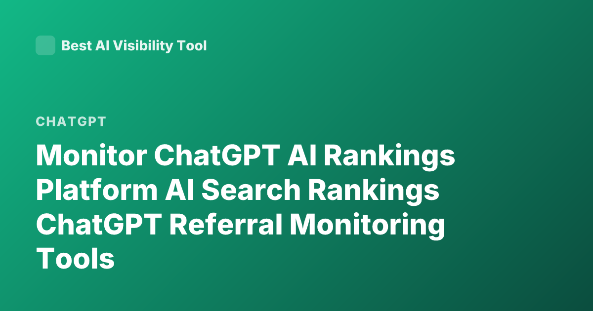 Monitor ChatGPT AI Rankings Platform AI Search Rankings ChatGPT Referral Monitoring Tools