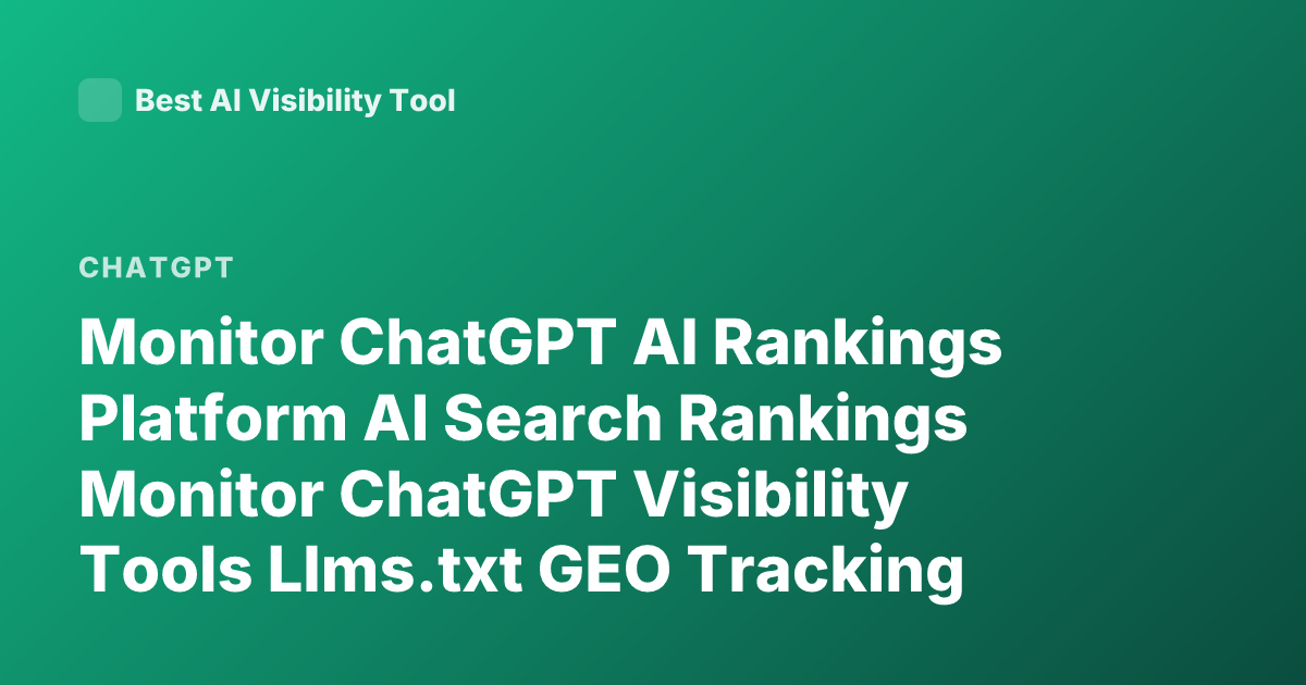 Monitor ChatGPT AI Rankings Platform AI Search Rankings Monitor ChatGPT Visibility Tools Llms.txt GEO Tracking