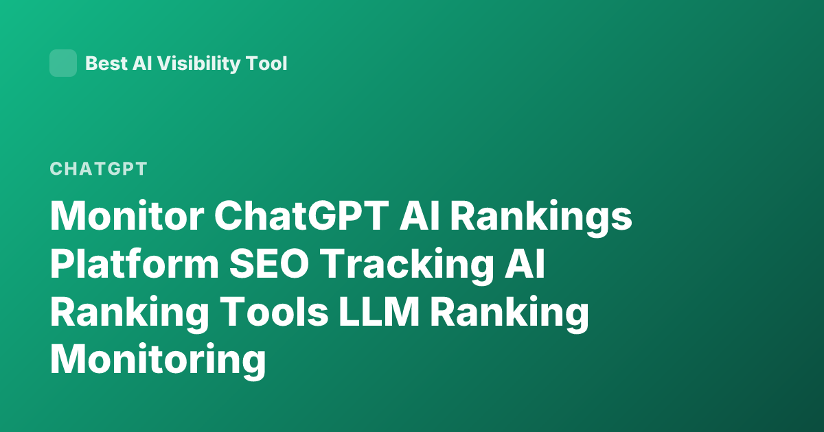 Monitor ChatGPT AI Rankings Platform SEO Tracking AI Ranking Tools LLM Ranking Monitoring