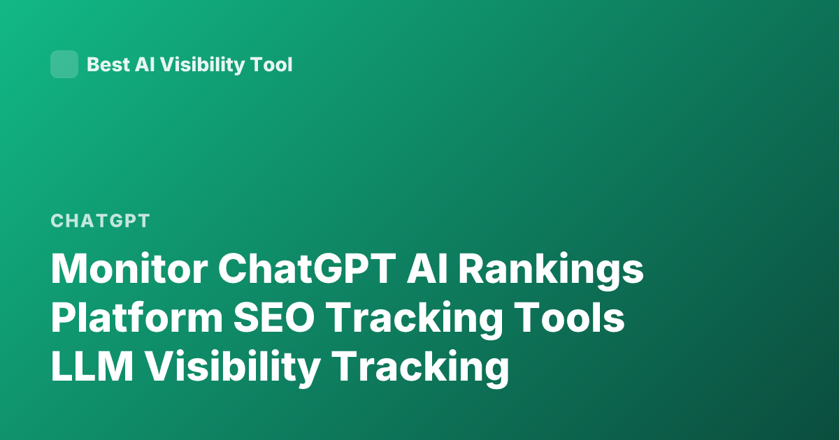 Monitor ChatGPT AI Rankings Platform SEO Tracking Tools LLM Visibility Tracking