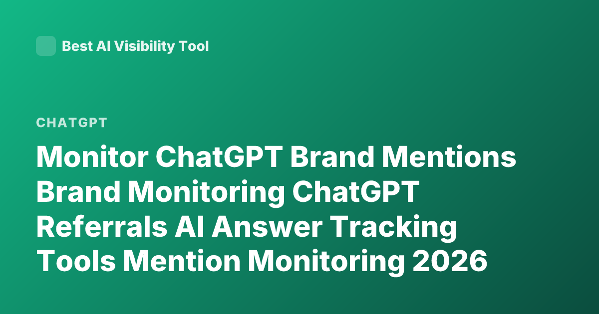 Monitor ChatGPT Brand Mentions Brand Monitoring ChatGPT Referrals AI Answer Tracking Tools Mention Monitoring 2026