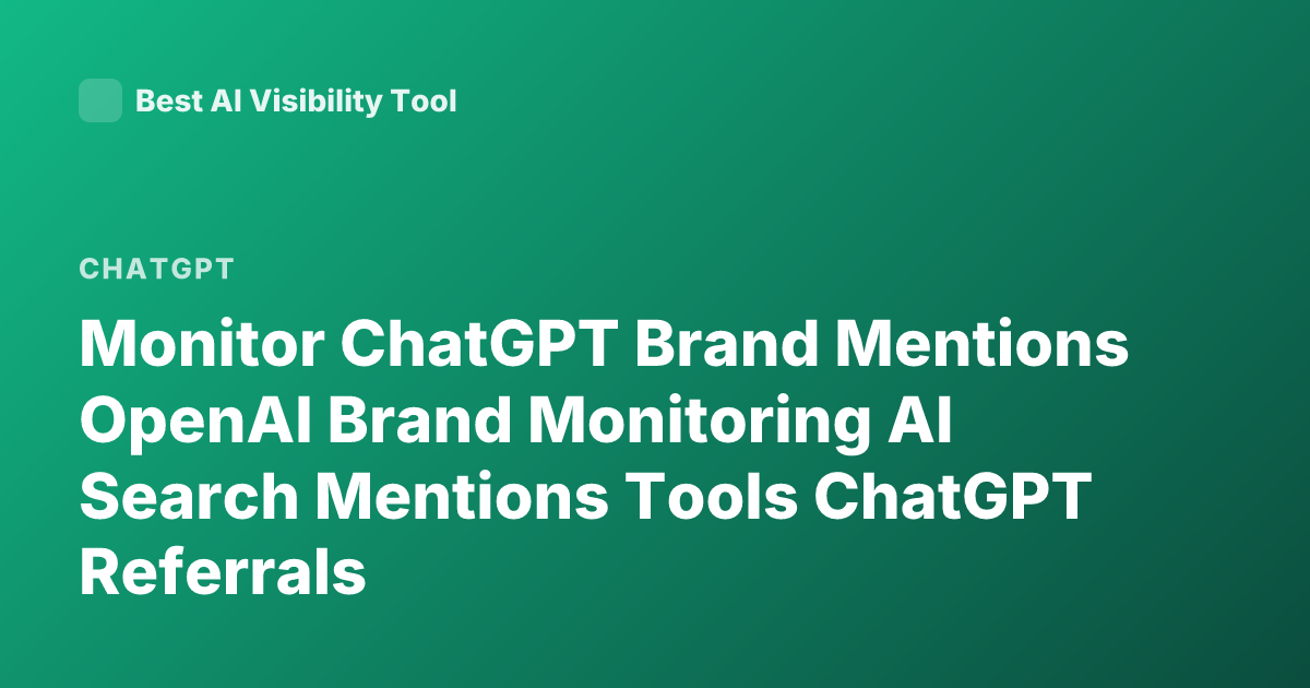 Monitor ChatGPT Brand Mentions OpenAI Brand Monitoring AI Search Mentions Tools ChatGPT Referrals