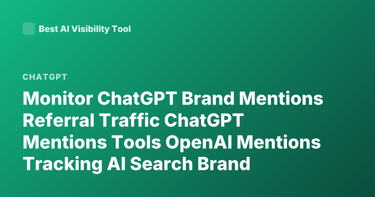 Monitor ChatGPT Brand Mentions Referral Traffic ChatGPT Mentions Tools OpenAI Mentions Tracking AI Search Brand Mentions