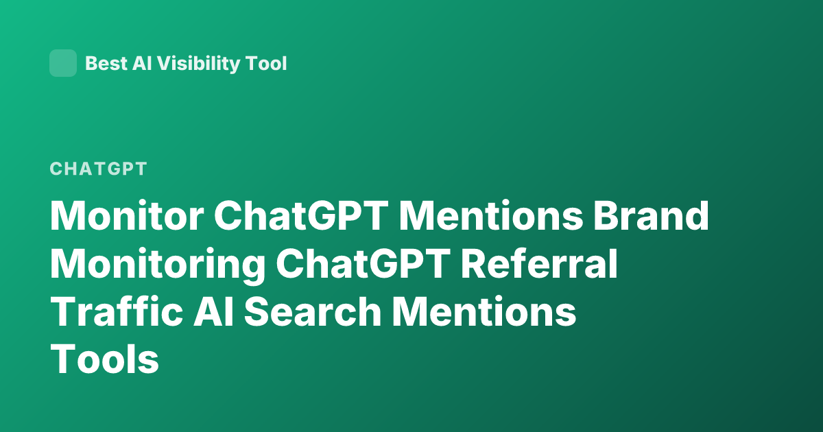 Monitor ChatGPT Mentions Brand Monitoring ChatGPT Referral Traffic AI Search Mentions Tools