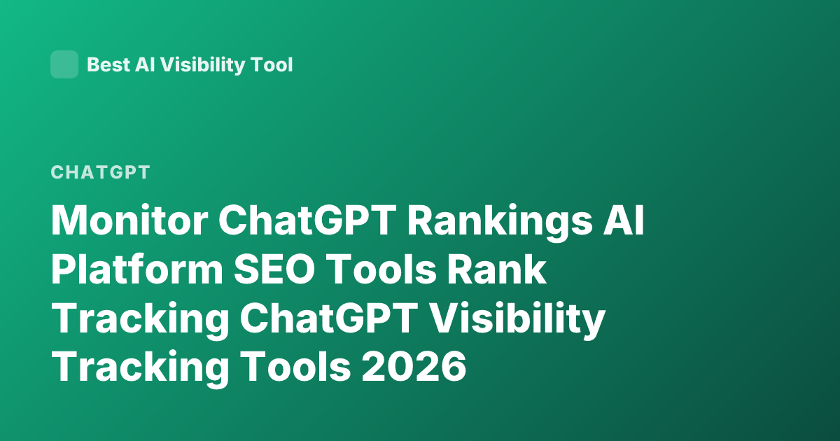 Monitor ChatGPT Rankings AI Platform SEO Tools Rank Tracking ChatGPT Visibility Tracking Tools 2026