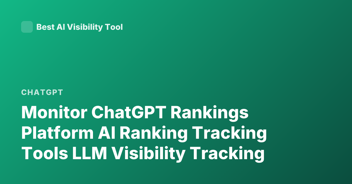 Monitor ChatGPT Rankings Platform AI Ranking Tracking Tools LLM Visibility Tracking