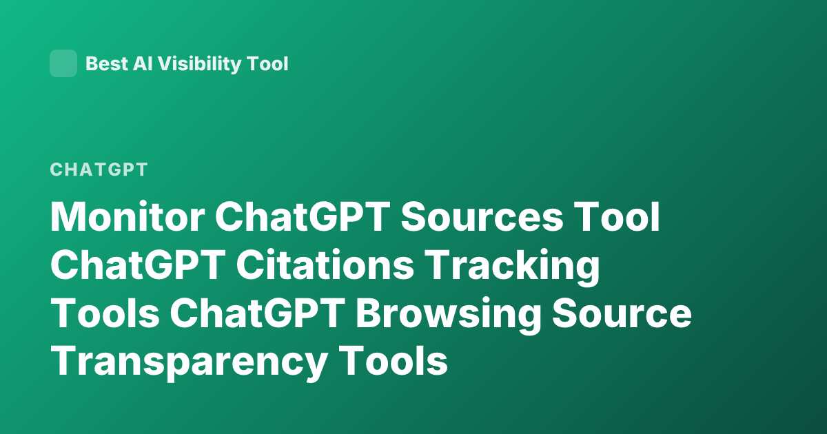 Monitor ChatGPT Sources Tool ChatGPT Citations Tracking Tools ChatGPT Browsing Source Transparency Tools