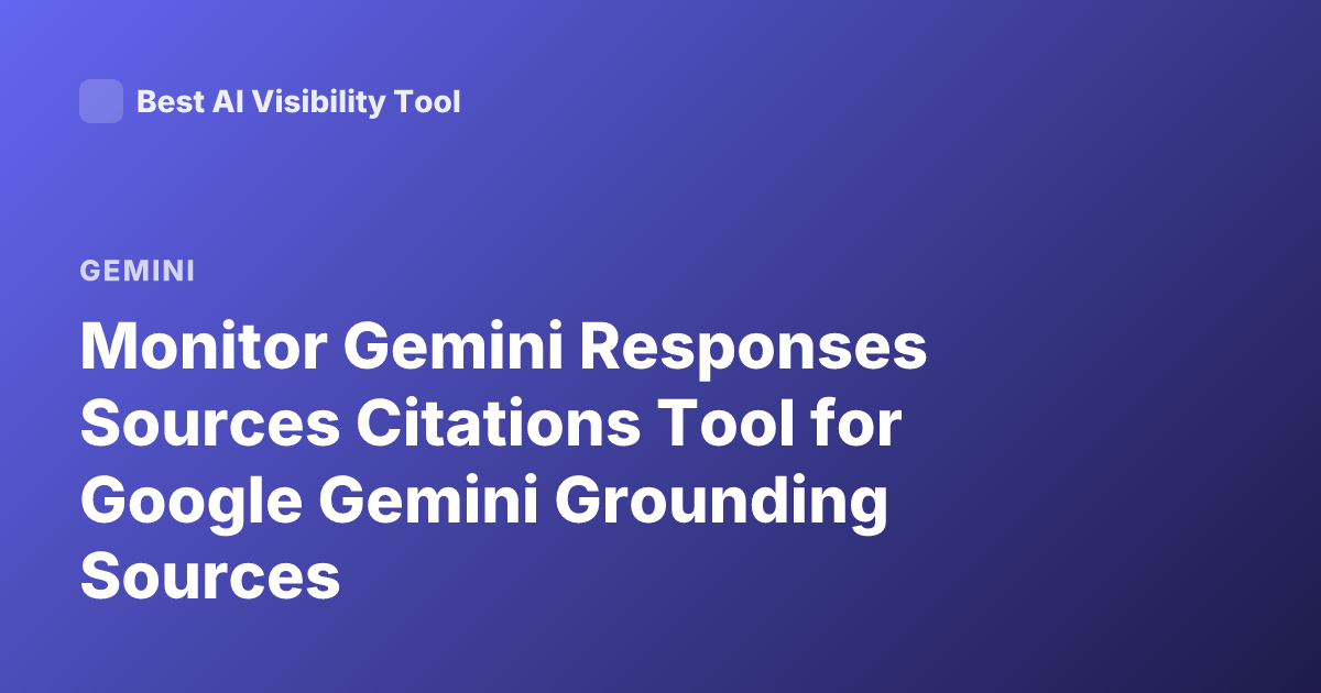 Monitor Gemini Responses Sources Citations Tool for Google Gemini Grounding Sources