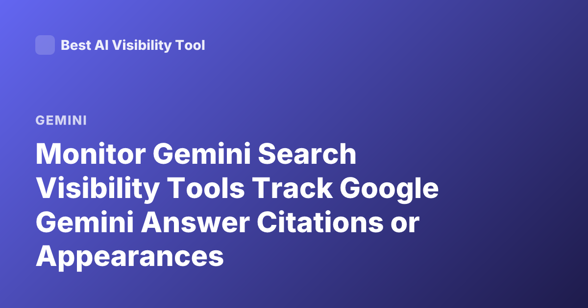 Monitor Gemini Search Visibility Tools Track Google Gemini Answer Citations or Appearances