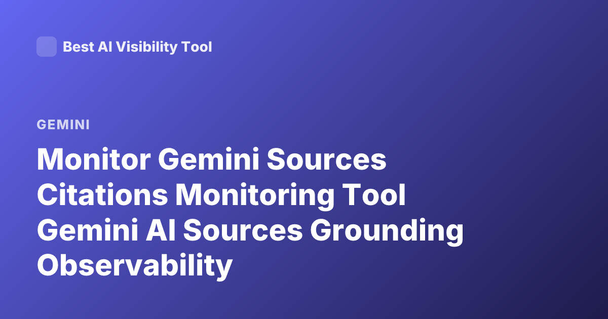 Monitor Gemini Sources Citations Monitoring Tool Gemini AI Sources Grounding Observability
