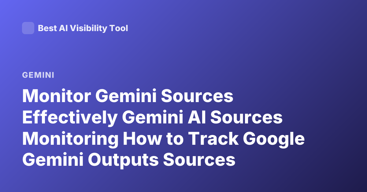 Monitor Gemini Sources Effectively Gemini AI Sources Monitoring How to Track Google Gemini Outputs Sources