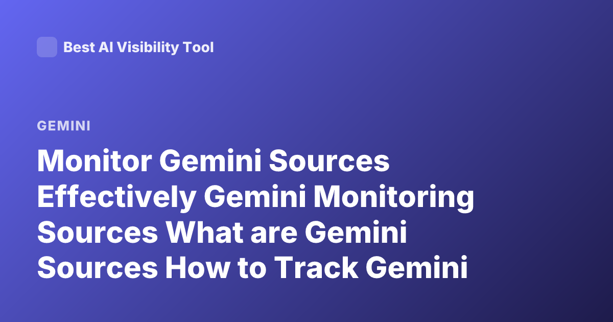 Monitor Gemini Sources Effectively Gemini Monitoring Sources What are Gemini Sources How to Track Gemini Outputs Google Gemini Citations Monitoring