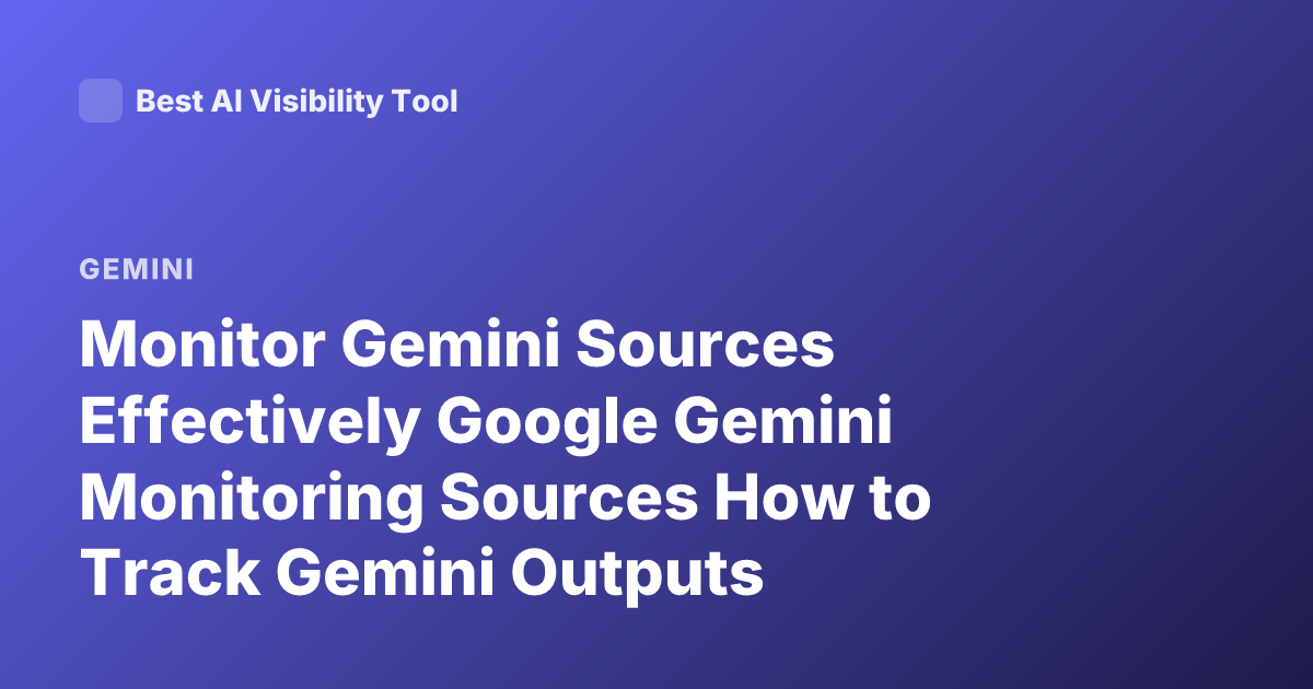Monitor Gemini Sources Effectively Google Gemini Monitoring Sources How to Track Gemini Outputs Reliability