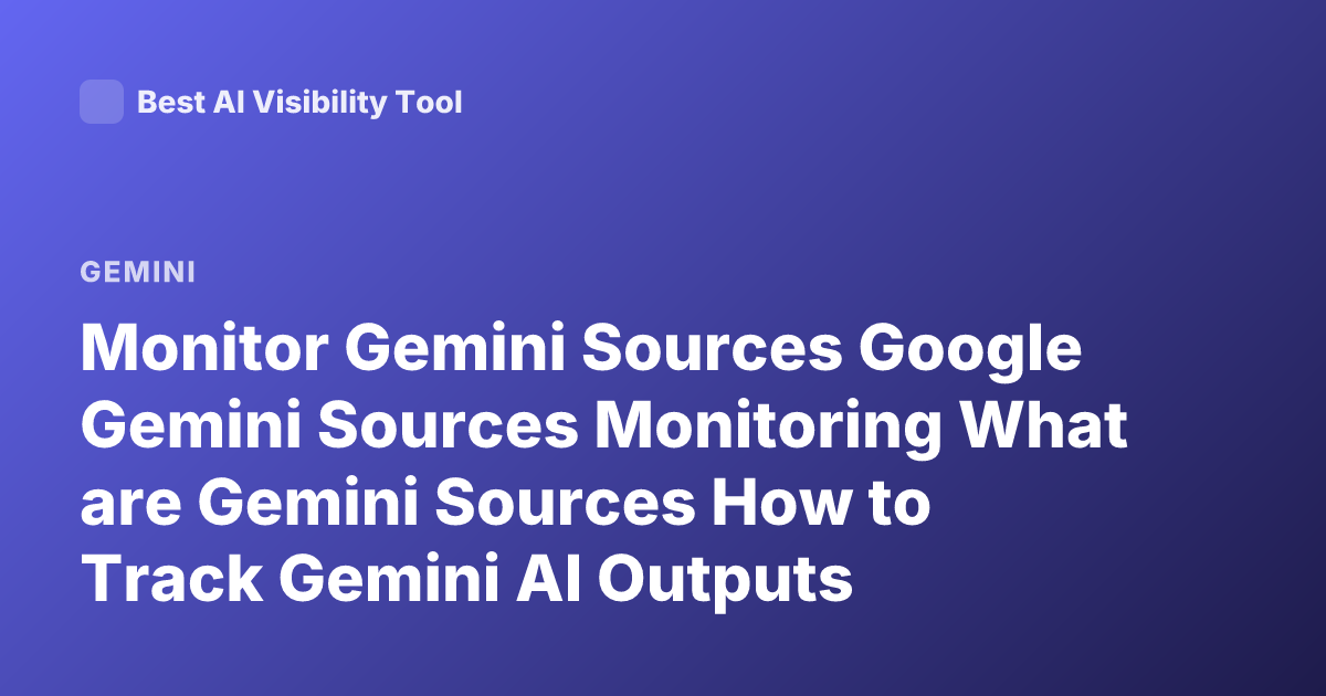 Monitor Gemini Sources Google Gemini Sources Monitoring What are Gemini Sources How to Track Gemini AI Outputs Citations Gemini API Sources