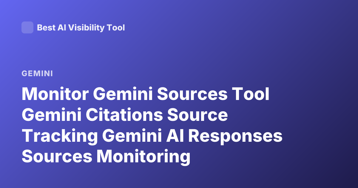 Monitor Gemini Sources Tool Gemini Citations Source Tracking Gemini AI Responses Sources Monitoring