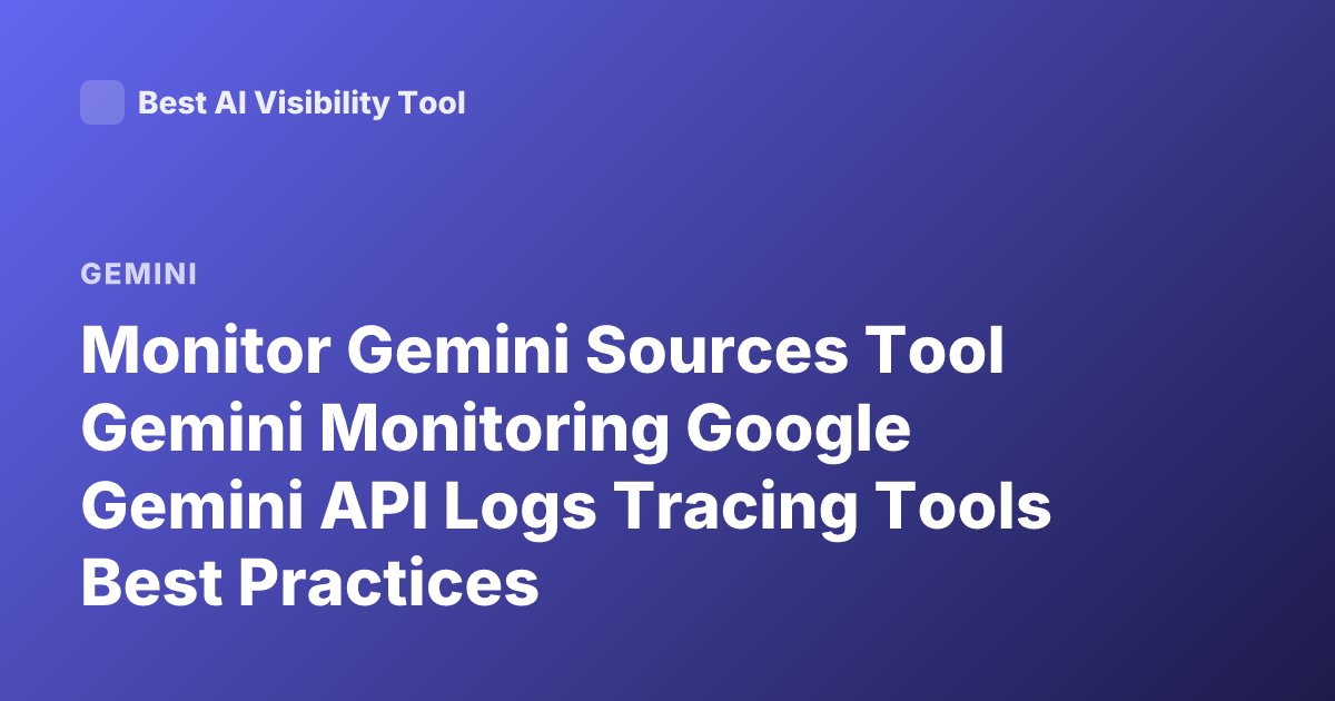 Monitor Gemini Sources Tool Gemini Monitoring Google Gemini API Logs Tracing Tools Best Practices