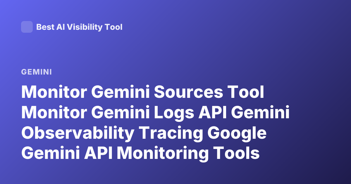 Monitor Gemini Sources Tool Monitor Gemini Logs API Gemini Observability Tracing Google Gemini API Monitoring Tools