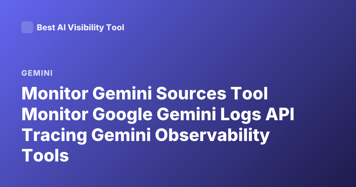 Monitor Gemini Sources Tool Monitor Google Gemini Logs API Tracing Gemini Observability Tools