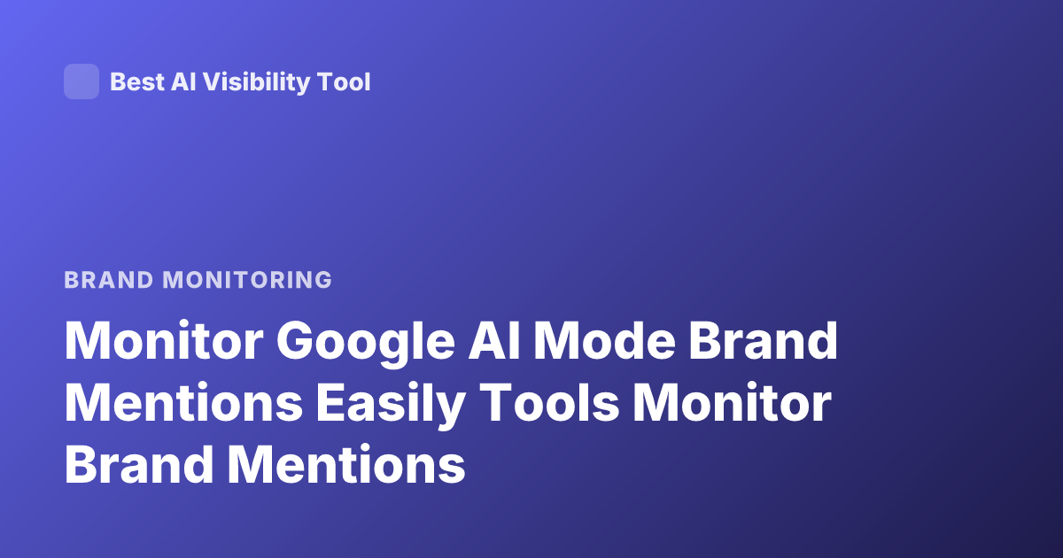 Monitor Google AI Mode Brand Mentions Easily Tools Monitor Brand Mentions