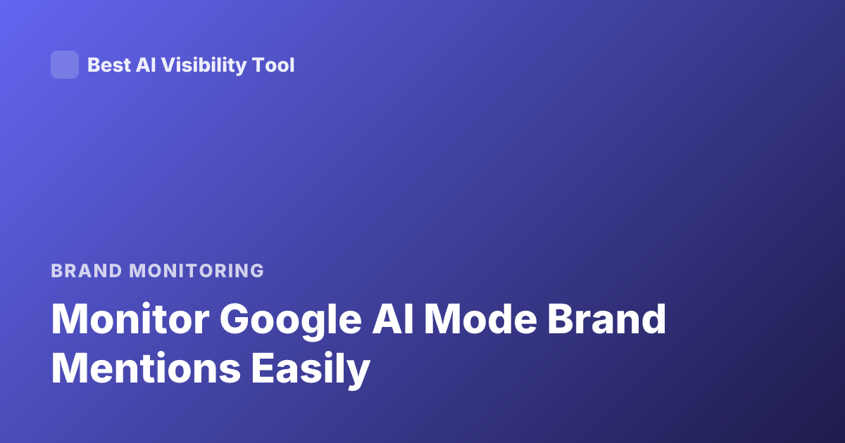 Monitor Google AI Mode Brand Mentions Easily