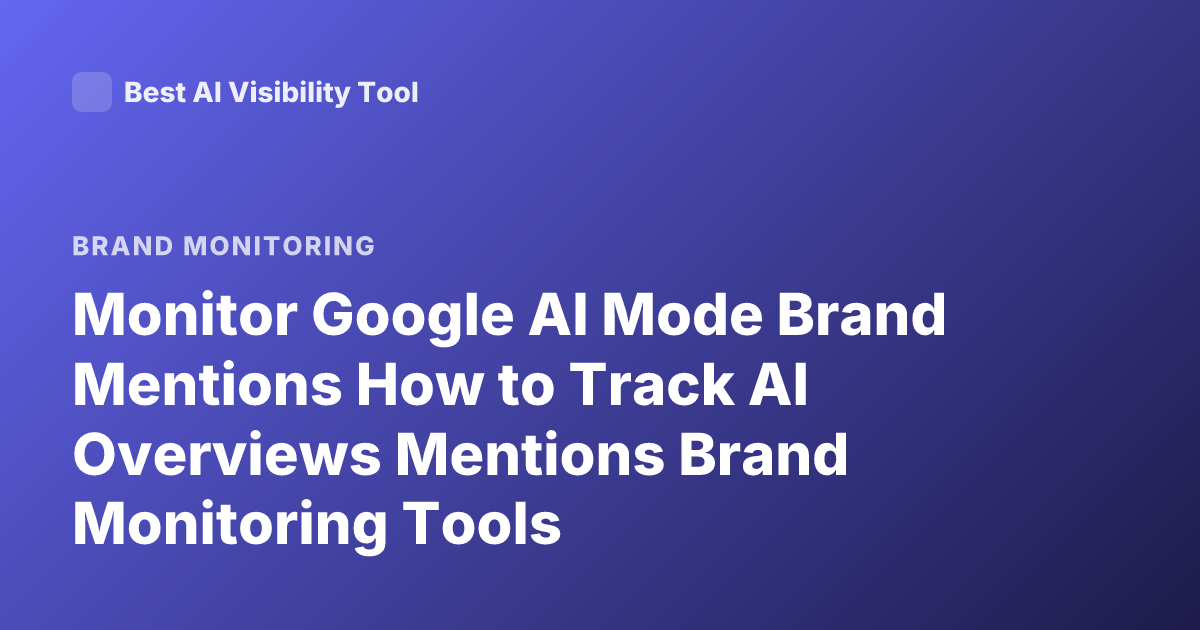 Monitor Google AI Mode Brand Mentions How to Track AI Overviews Mentions Brand Monitoring Tools