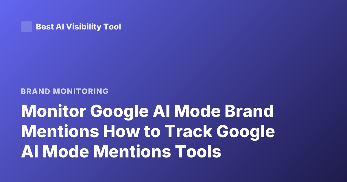 Monitor Google AI Mode Brand Mentions How to Track Google AI Mode Mentions Tools