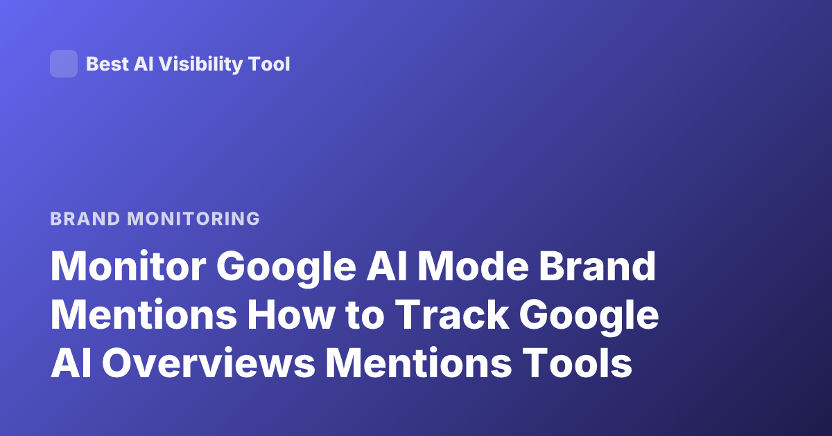 Monitor Google AI Mode Brand Mentions How to Track Google AI Overviews Mentions Tools