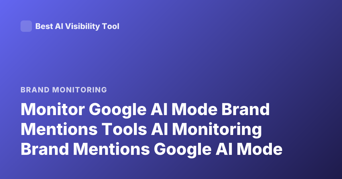 Monitor Google AI Mode Brand Mentions Tools AI Monitoring Brand Mentions Google AI Mode