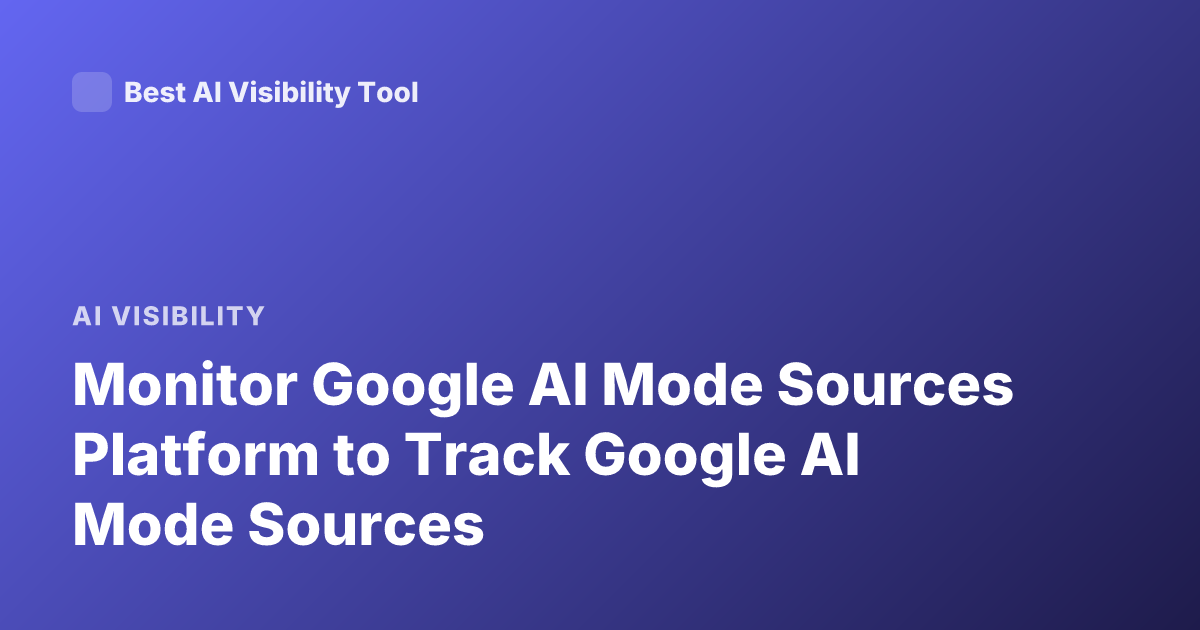 Monitor Google AI Mode Sources Platform to Track Google AI Mode Sources