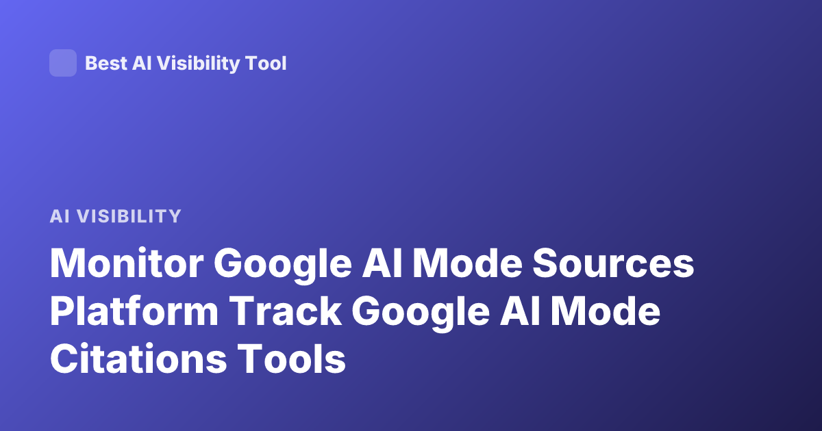 Monitor Google AI Mode Sources Platform Track Google AI Mode Citations Tools