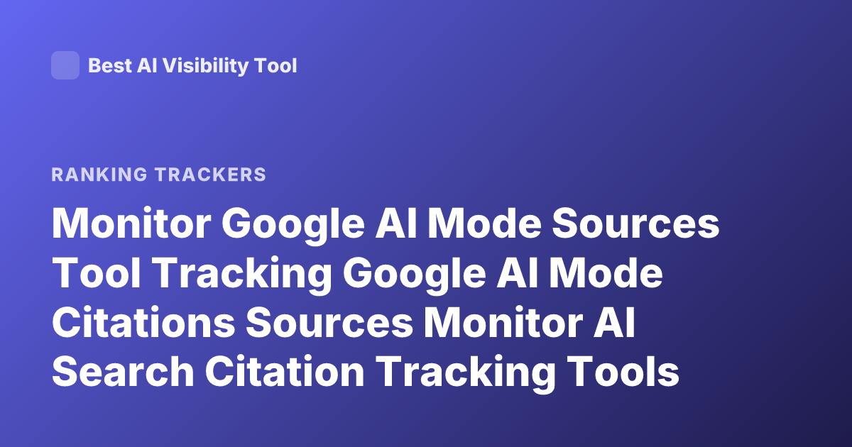 Monitor Google AI Mode Sources Tool Tracking Google AI Mode Citations Sources Monitor AI Search Citation Tracking Tools