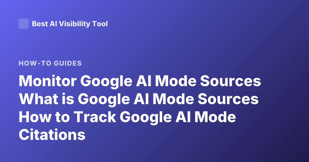 Monitor Google AI Mode Sources What is Google AI Mode Sources How to Track Google AI Mode Citations