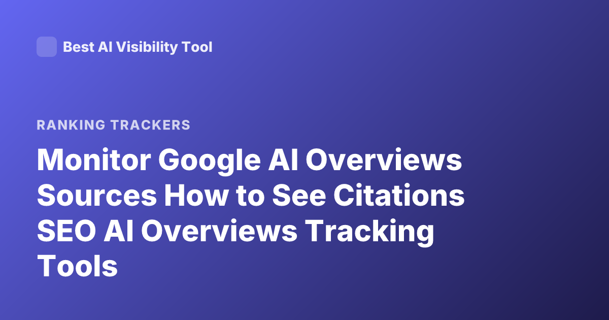 Monitor Google AI Overviews Sources How to See Citations SEO AI Overviews Tracking Tools