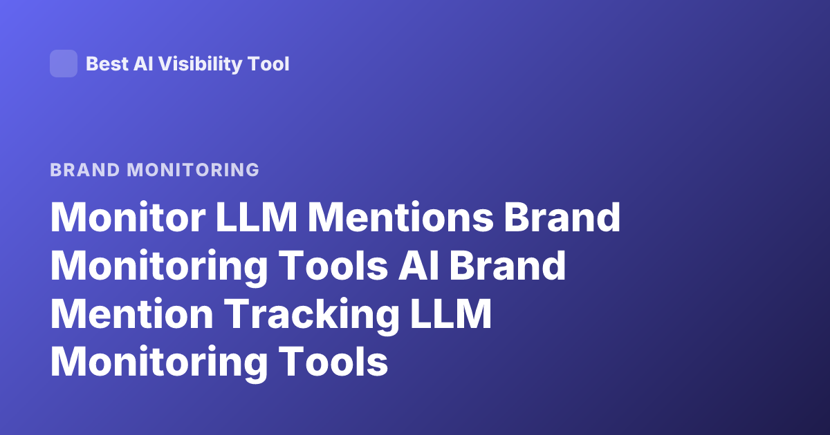 Monitor LLM Mentions Brand Monitoring Tools AI Brand Mention Tracking LLM Monitoring Tools