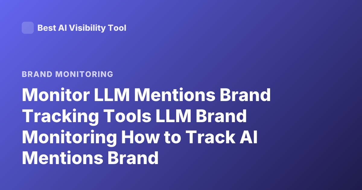 Monitor LLM Mentions Brand Tracking Tools LLM Brand Monitoring How to Track AI Mentions Brand