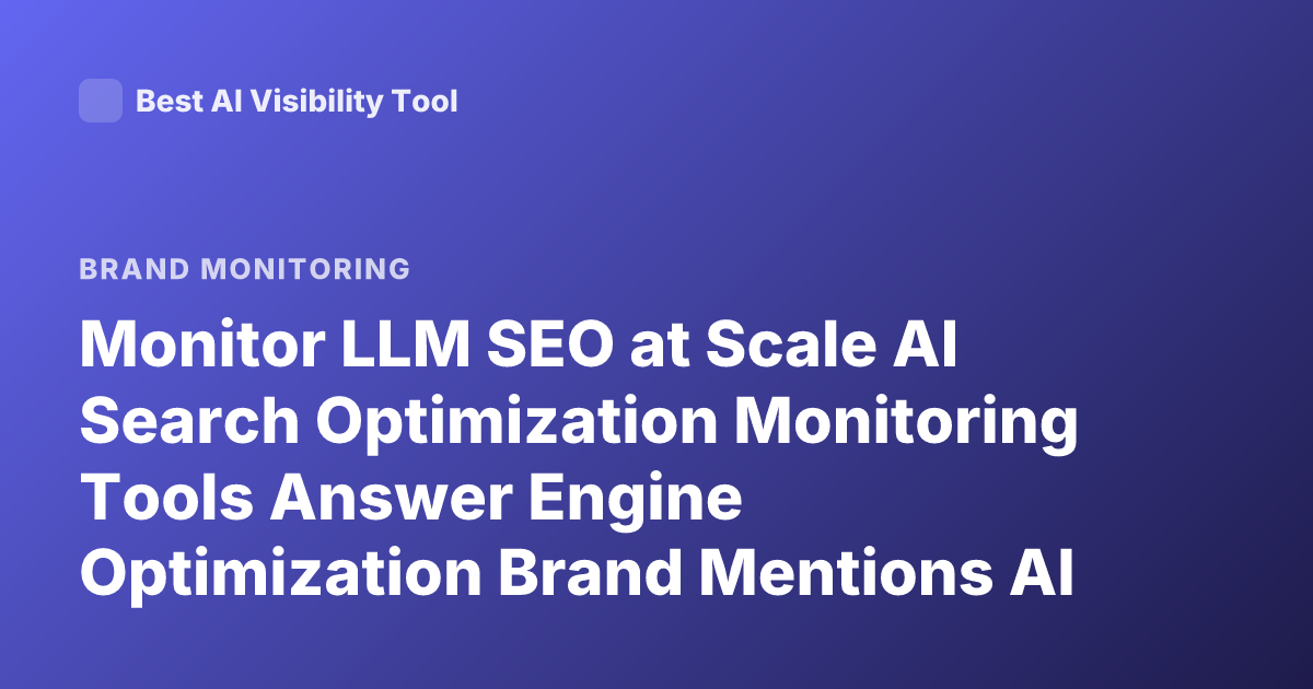 Monitor LLM SEO at Scale AI Search Optimization Monitoring Tools Answer Engine Optimization Brand Mentions AI Overviews Tracking