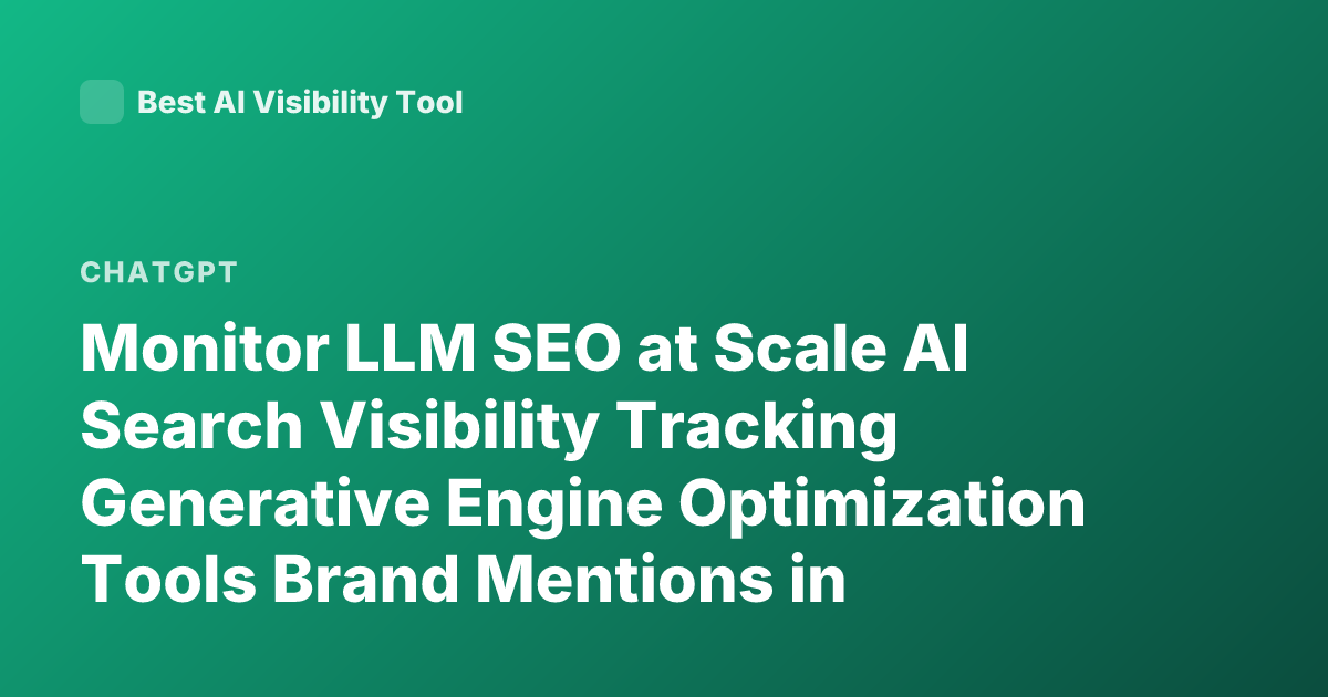 Monitor LLM SEO at Scale AI Search Visibility Tracking Generative Engine Optimization Tools Brand Mentions in ChatGPT Perplexity Overview