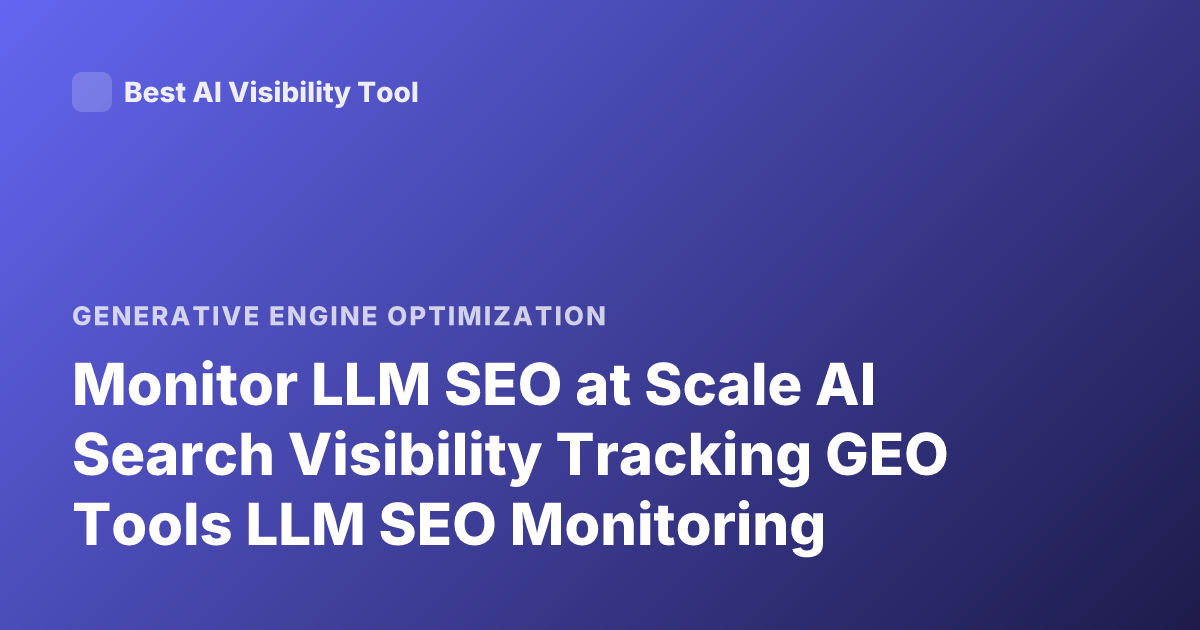 Monitor LLM SEO at Scale AI Search Visibility Tracking GEO Tools LLM SEO Monitoring