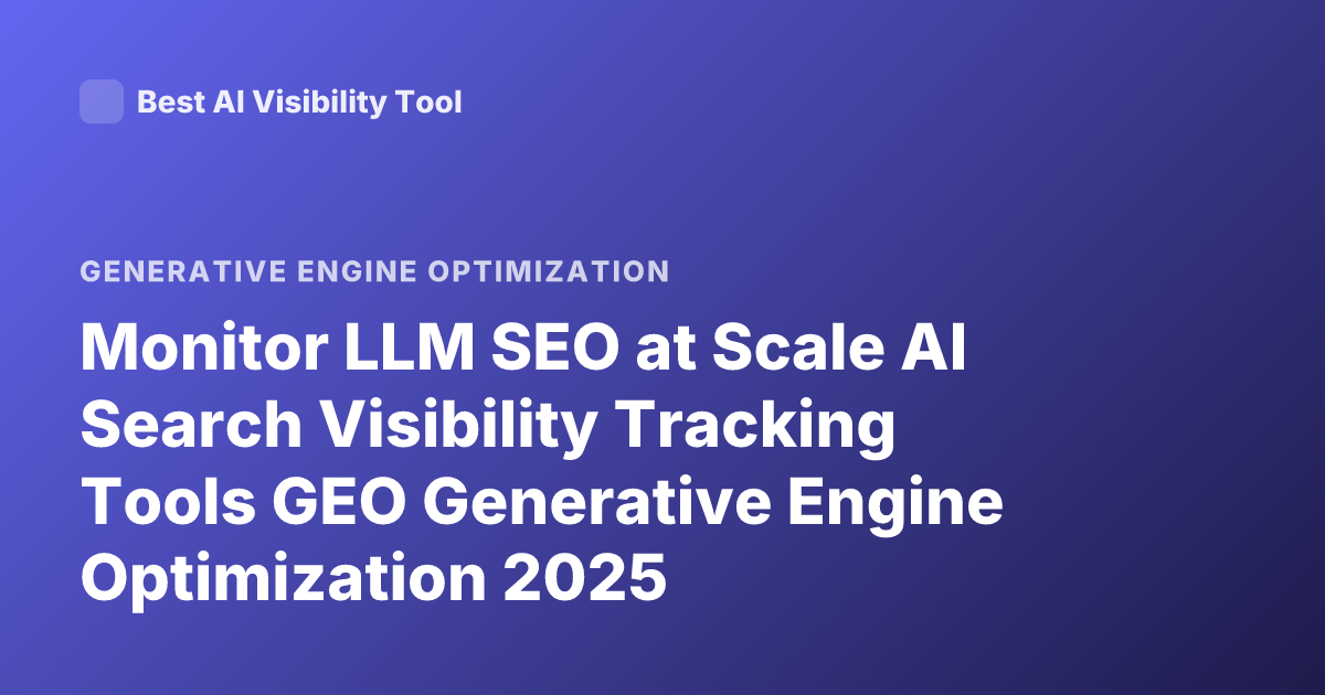 Monitor LLM SEO at Scale AI Search Visibility Tracking Tools GEO Generative Engine Optimization 2025