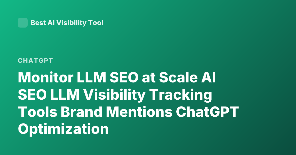 Monitor LLM SEO at Scale AI SEO LLM Visibility Tracking Tools Brand Mentions ChatGPT Optimization