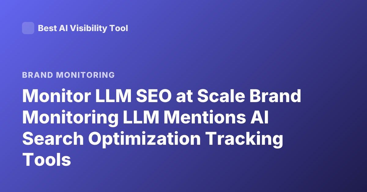 Monitor LLM SEO at Scale Brand Monitoring LLM Mentions AI Search Optimization Tracking Tools