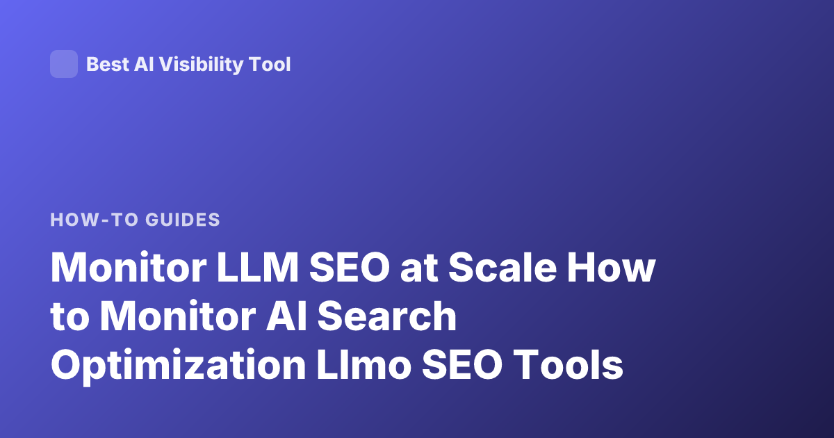 Monitor LLM SEO at Scale How to Monitor AI Search Optimization Llmo SEO Tools