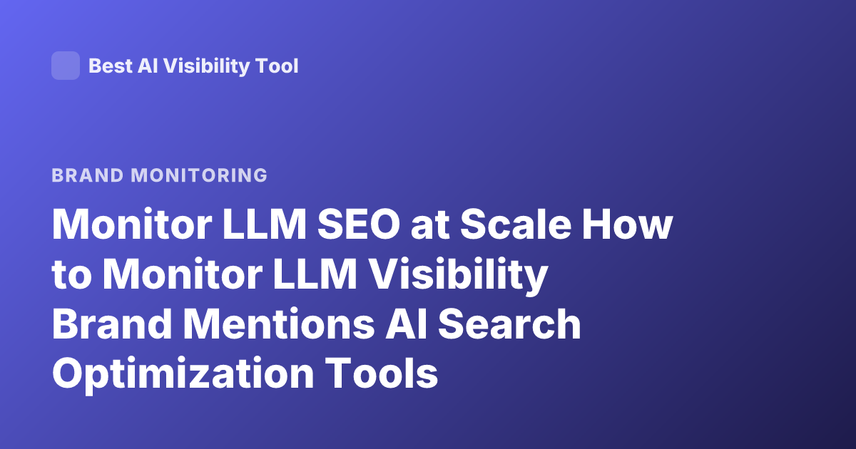 Monitor LLM SEO at Scale How to Monitor LLM Visibility Brand Mentions AI Search Optimization Tools