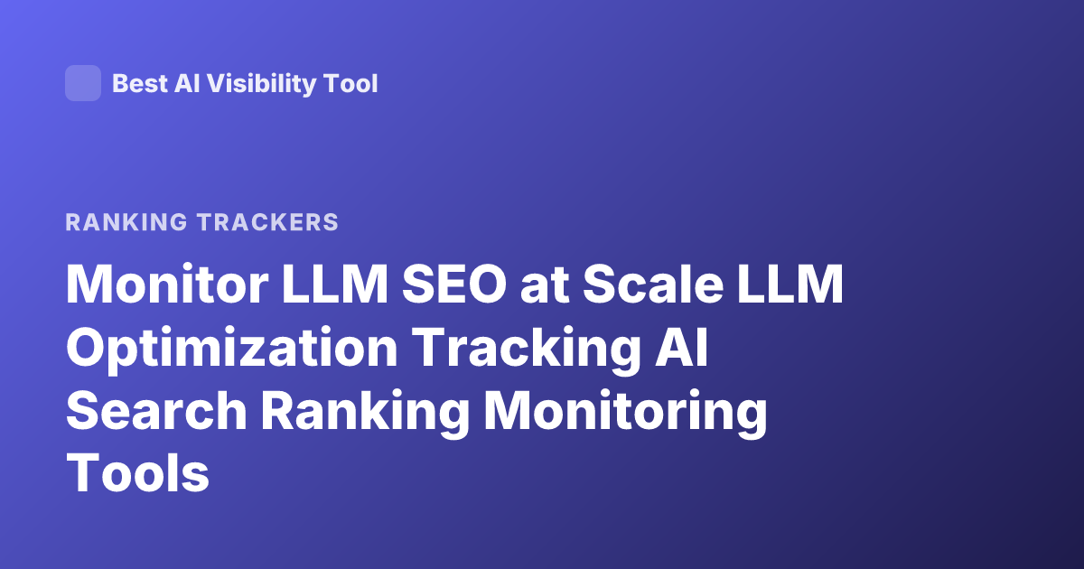 Monitor LLM SEO at Scale LLM Optimization Tracking AI Search Ranking Monitoring Tools