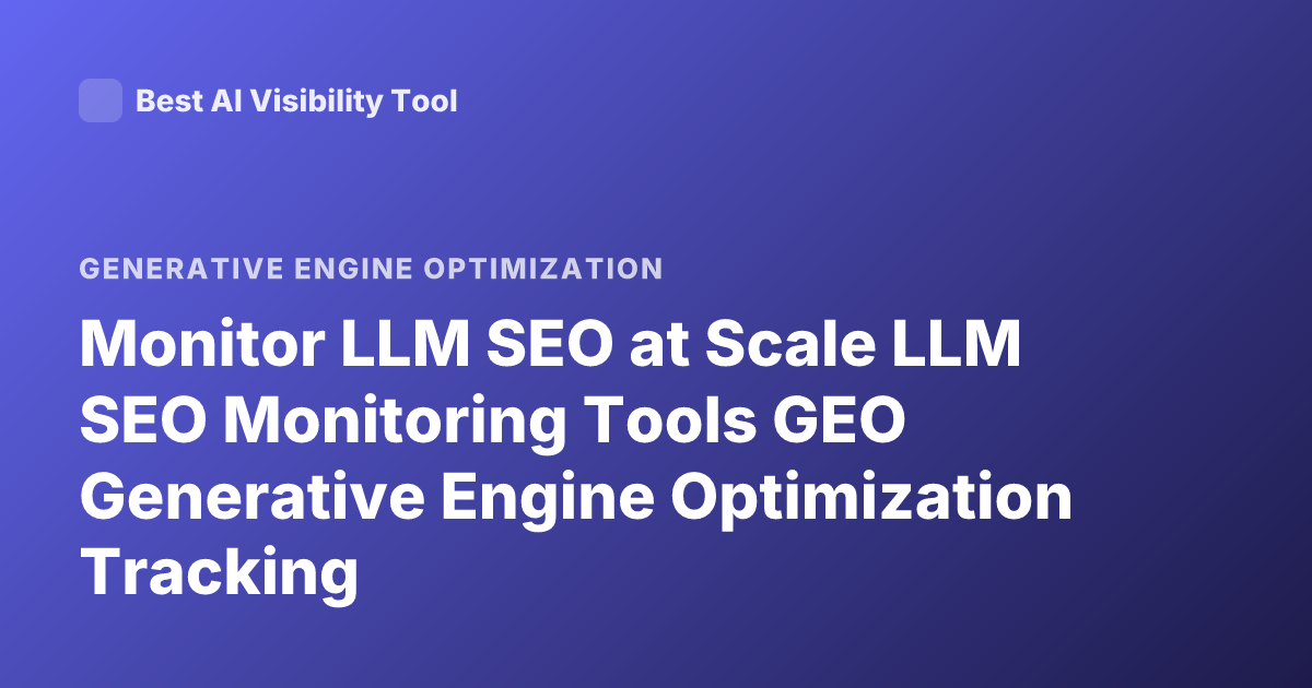 Monitor LLM SEO at Scale LLM SEO Monitoring Tools GEO Generative Engine Optimization Tracking