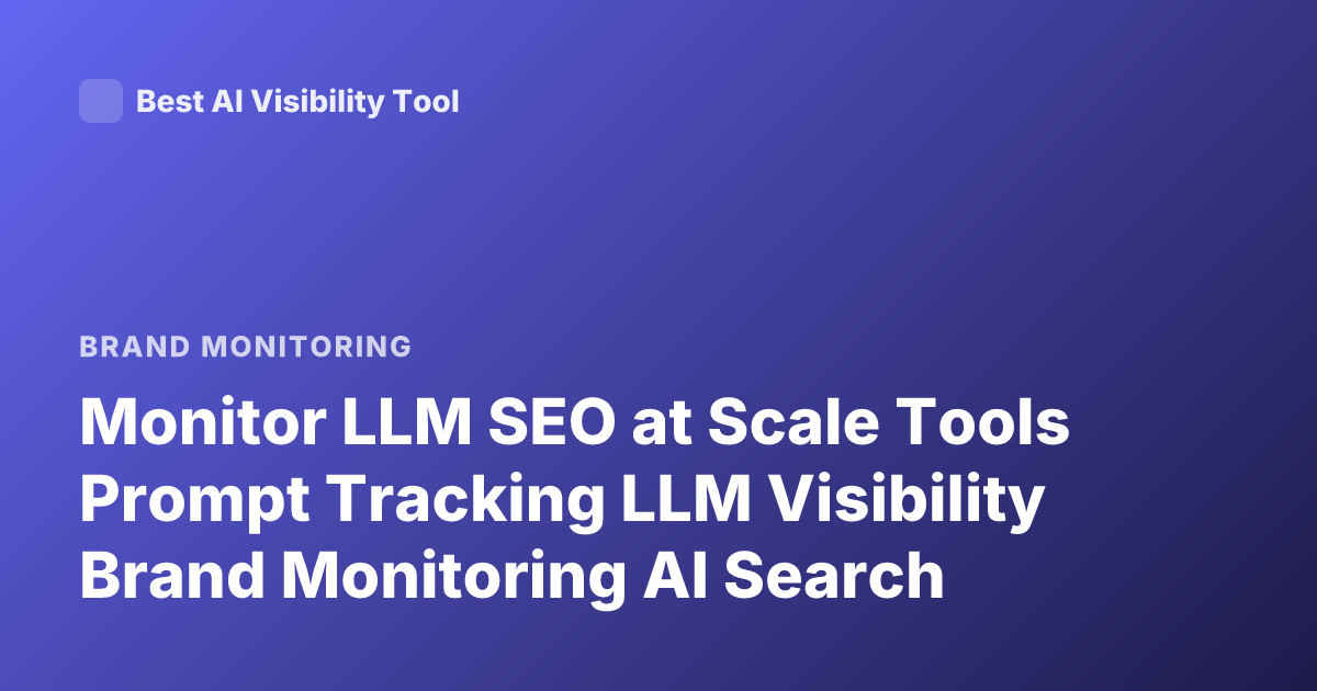 Monitor LLM SEO at Scale Tools Prompt Tracking LLM Visibility Brand Monitoring AI Search