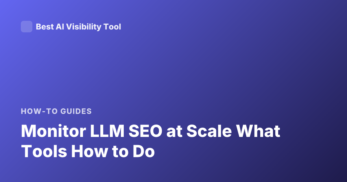 Monitor LLM SEO at Scale What Tools How to Do